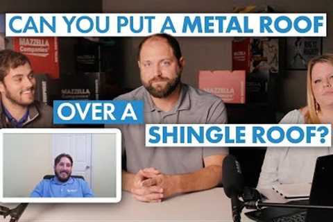 Can You Put a Metal Roof Over a Shingle Roof?