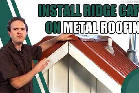 How to Install Ridge Caps on Metal Roofing