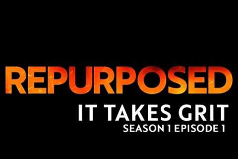 Repurposed Season 1 Episode 1: It Takes Grit