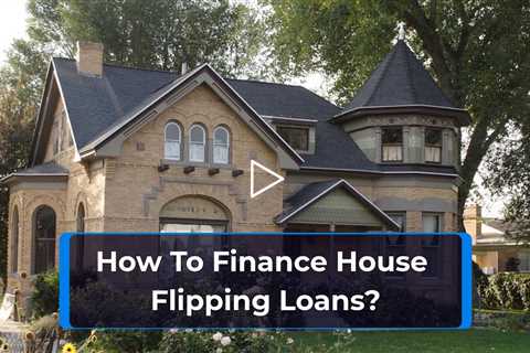 How To Finance House Flipping Loans