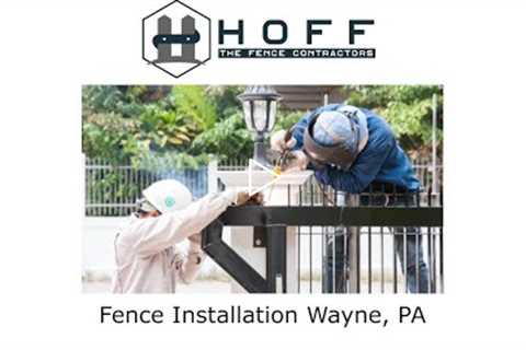 Fence Installation Wayne, PA - Hoff - The Fence Contractors