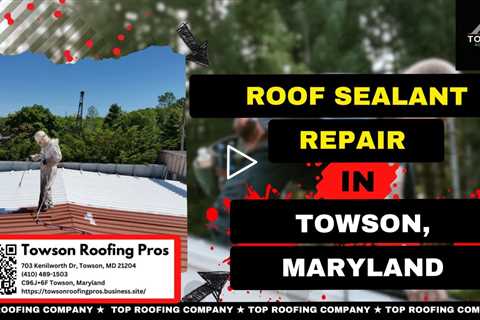 Roof Sealant Repair in Towson, Maryland - Towson Roofing Pros