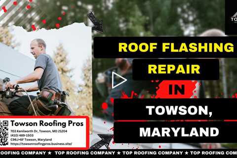 Roof Flashing Repair in Towson, Maryland - Towson Roofing Pros