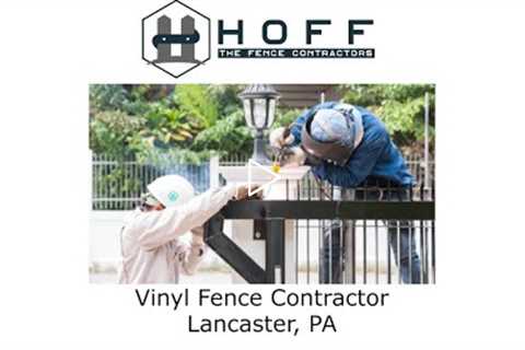 Vinyl Fence Contractor Lancaster, PA - Hoff - The Fence Contractors