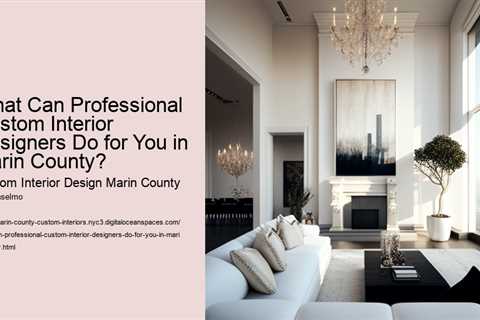 what-can-professional-custom-interior-designers-do-for-you-in-marin-county