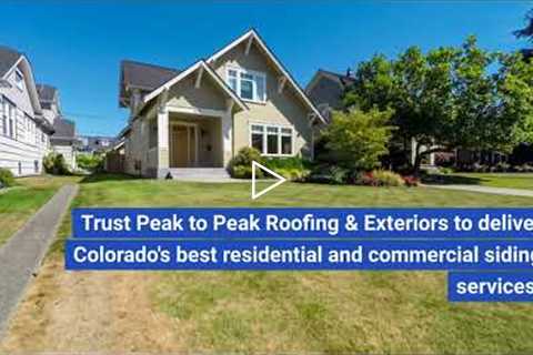 Siding Contractors - Peak to Peak Roofing and Exteriors, LLC