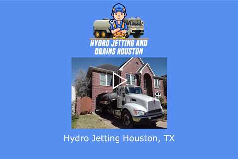 Hydro Jetting Houston, TX - Hydro Jetting and Drains Houston