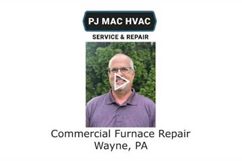 Commercial Furnace Repair Wayne, PA - PJ MAC HVAC Service & Repair