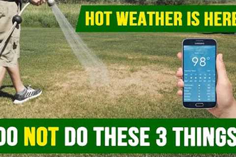 HOT WEATHER is Here! Do NOT Do These 3 Things With Your LAWN!!