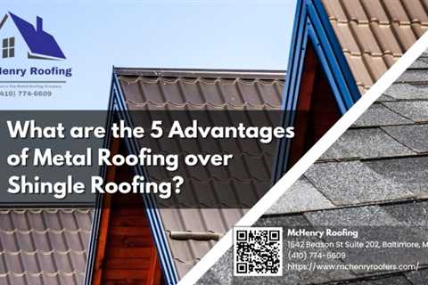 McHenry Writes About the 5 Advantages of Metal Roofing Over Shingle Roofing