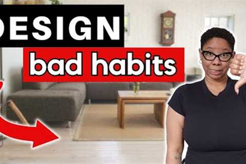 9 Interior Design Bad Habits You Need to Break and How to Fix Them!