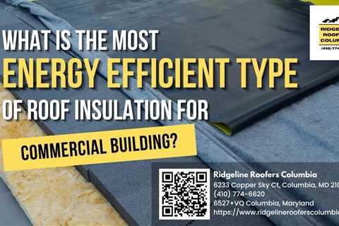 Ridgeline Roofers Columbia Explains the Most Energy Efficient Type of Roof Insulation for..