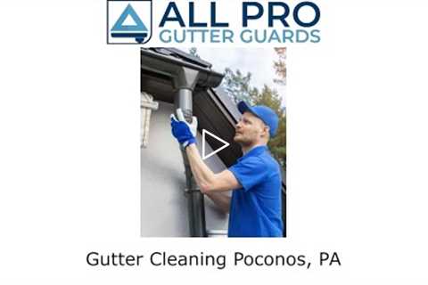 Gutter Cleaning Poconos PA - All Pro Gutter Guards