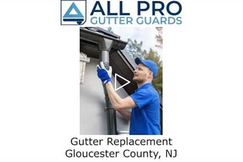 Gutter Replacement Gloucester County, NJ - All Pro Gutter Guards