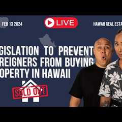 Feb.13 2024: Legislation To Prohibit Foreigners From Purchasing Hawaii Homes || Real Estate LIVE