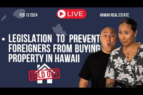 Feb.13 2024: Legislation To Prohibit Foreigners From Purchasing Hawaii Homes || Real Estate LIVE