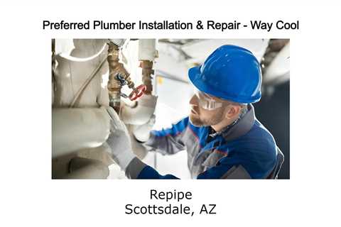 Repipe Scottsdale, AZ - Preferred Plumber Installation & Repair Way Cool