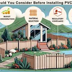 What Should You Consider Before Installing PVC Fencing?