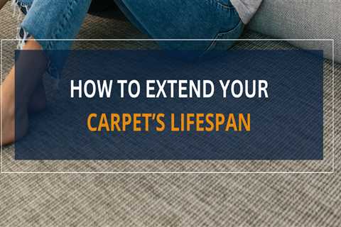 How to Extend Your Carpet’s Lifespan