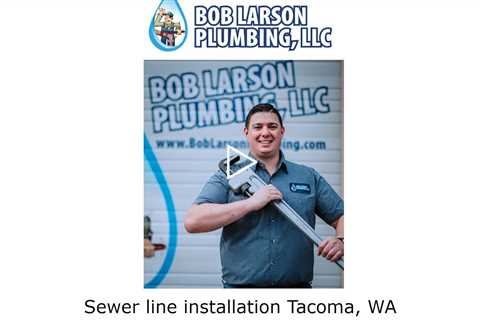 Sewer line installation Tacoma, WA - Bob Larson Plumbing