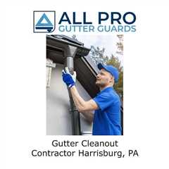 Gutter Cleanout Contractor Harrisburg, PA - All Pro Gutter Guards