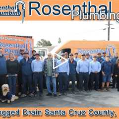 Clogged Drain Santa Cruz County, CA - Rosenthal Plumbing