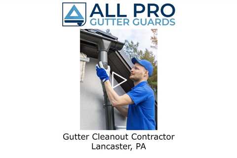 Gutter Cleanout Contractor Lancaster, PA - All Pro Gutter Guards