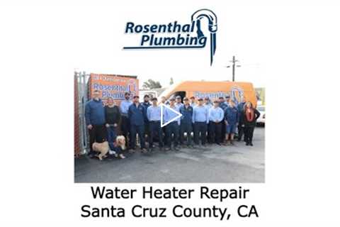 Water Heater Repair Santa Cruz County, CA - Rosenthal Water Softeners & Treatment