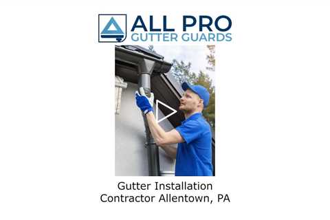 Gutter Installation Contractor Allentown, PA - All Pro Gutter Guards