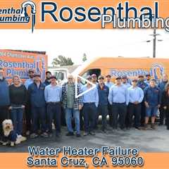 Water Heater Failure Santa Cruz, CA 95060 - Rosenthal Plumbing