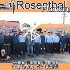 Water Heater Failure Los Gatos, CA 95032 - Rosenthal Plumbing