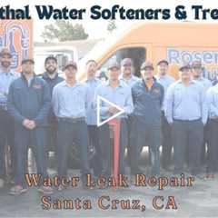 Water Leak Repair Santa Cruz, CA - Rosenthal Water Softeners & Treatment