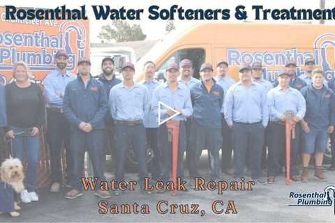 Water Leak Repair Santa Cruz, CA - Rosenthal Water Softeners & Treatment