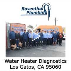 Water Heater Diagnostics Los Gatos, CA 95060 - Rosenthal Plumbing