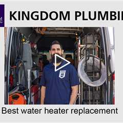 Best water heater replacement - Kingdom Plumbing