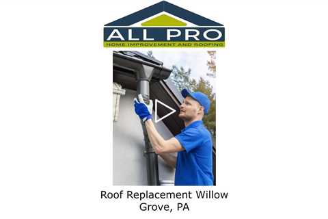 Roof Replacement Willow Grove, PA - All Pro Home Improvement and Roofing