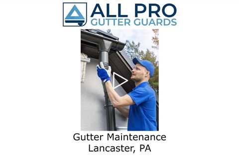 Gutter Maintenance Lancaster, PA - All Pro Gutter Guards