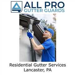Residential Gutter Services Lancaster, PA - All Pro Gutter Guards