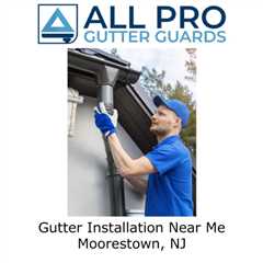 Gutter Installation Near Me Moorestown, NJ