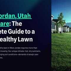 West Jordan, Utah Lawn Care : The Complete Guide to a Lush, Healthy Lawn