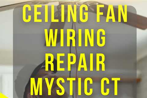 Ceiling fan wiring repair Mystic CT