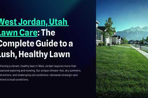 West Jordan, Utah Lawn Care : The Complete Guide to a Lush, Healthy Lawn