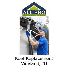 Roof Replacement Vineland, NJ - All Pro Home Improvement and Roofing