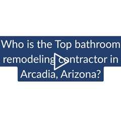 Who is the best bathroom remodeling contractor in Arcadia? | Phoenix Home Remodeling 602-492-8205